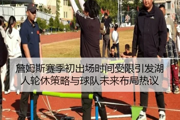 詹姆斯赛季初出场时间受限引发湖人轮休策略与球队未来布局热议 - TianBoSports